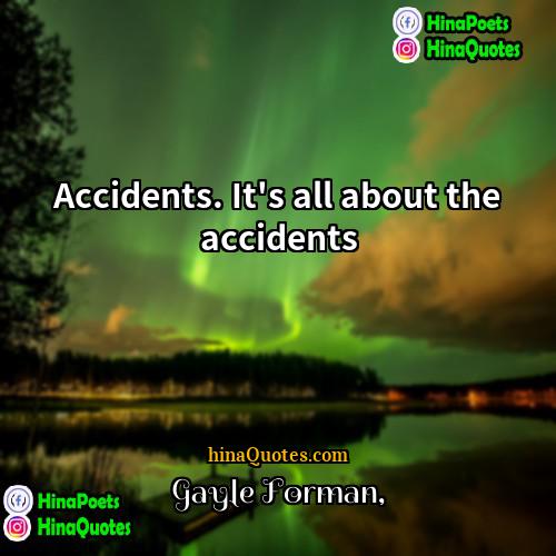 Gayle Forman Quotes | Accidents. It's all about the accidents.
 